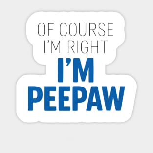 Of Course I'm Right I'm Peepaw Sticker